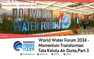 World Water Forum 2024, Momentum Transformasi Tata Kelola Air Dunia | Juru Bicara 3/3